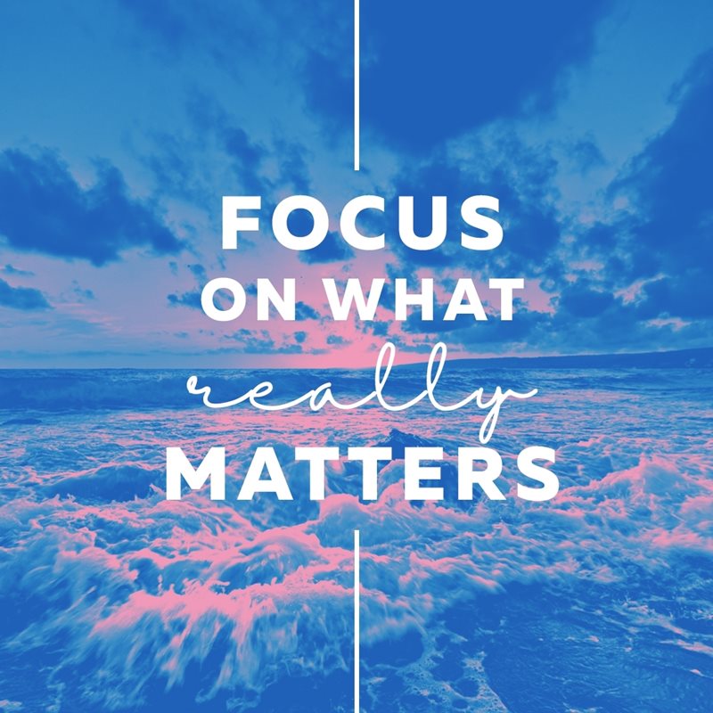 Focus on what really matters.