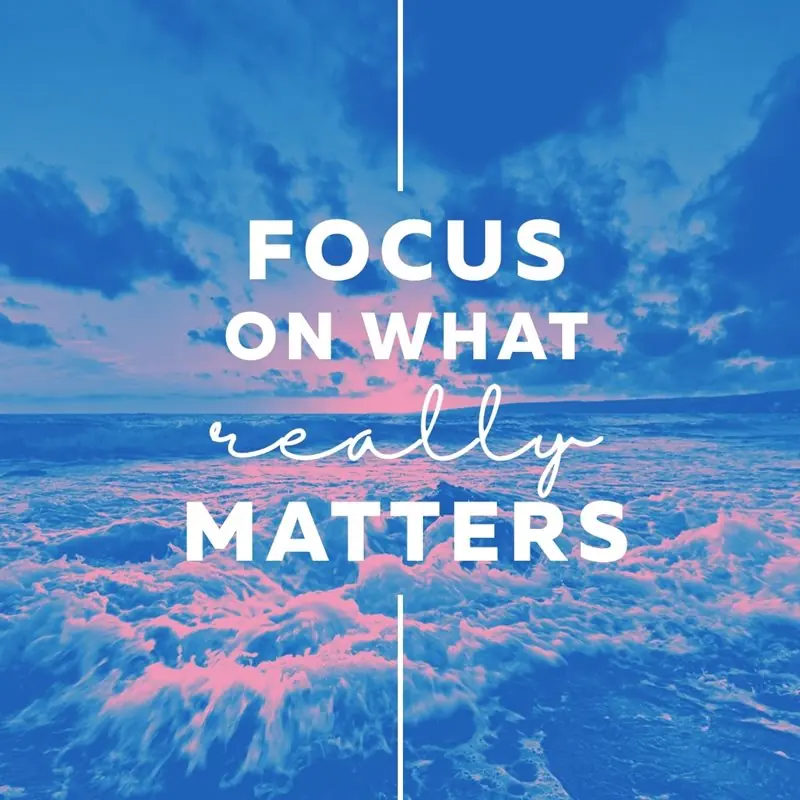 Focus on what really matters.